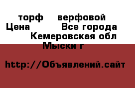 торф    верфовой › Цена ­ 190 - Все города  »    . Кемеровская обл.,Мыски г.